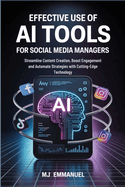 Effective Use of AI Tools for Social Media Managers: Streamline Content Creation, Boost Engagement and Automate Strategies with Cutting-Edge Technology