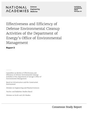 Effectiveness and Efficiency of Defense Environmental Cleanup Activities of the Department of Energy's Office of Environmental Management: Report 2 - National Academies of Sciences Engineering and Medicine, and Division on Earth and Life Studies, and Division on Engineering...