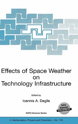 Effects of Space Weather on Technology Infrastructure: Proceedings of the NATO Arw on Effects of Space Weather on Technology Infrastructure, Rhodes, Greece, from 25 to 29 March 2003. - Daglis, Ioannis A, Professor (Editor)