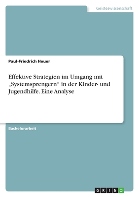 Effektive Strategien im Umgang mit "Systemsprengern" in der Kinder- und Jugendhilfe. Eine Analyse - Heuer, Paul-Friedrich