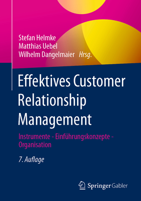 Effektives Customer Relationship Management: Instrumente - Einfhrungskonzepte - Organisation - Helmke, Stefan (Editor), and Uebel, Matthias (Editor), and Dangelmaier, Wilhelm (Editor)