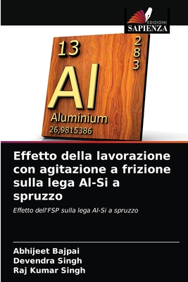 Effetto della lavorazione con agitazione a frizione sulla lega Al-Si a spruzzo - Bajpai, Abhijeet, and Singh, Devendra, and Singh, Raj Kumar