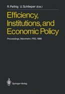 Efficiency, Institutions, and Economic Policy: Proceedings of a Workshop Held by the Sonderforschungsbereich 5 at the University of Mannheim, June 1986