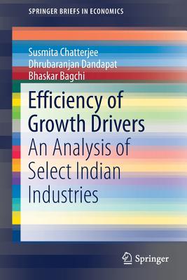 Efficiency of Growth Drivers: An Analysis of Select Indian Industries - Chatterjee, Susmita, and Dandapat, Dhrubaranjan, and Bagchi, Bhaskar