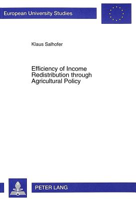 Efficiency of Income Redistribution Through Agricultural Policy: A Welfare Economic Analysis - Salhofer, Klaus