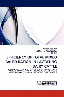Efficiency of Total Mixed Baled Ration in Lactating Dairy Cattle - Asif, Muhammad, and Abdul Jabbar, Makhdoom, and Arif, M