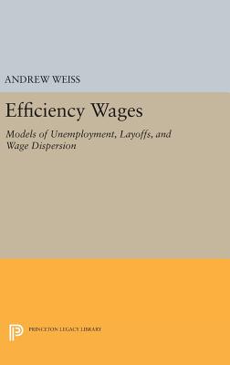 Efficiency Wages: Models of Unemployment, Layoffs, and Wage Dispersion - Weiss, Andrew