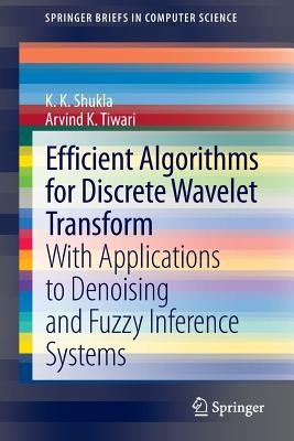 Efficient Algorithms for Discrete Wavelet Transform: With Applications to Denoising and Fuzzy Inference Systems - Shukla, K K, and Tiwari, Arvind K