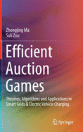 Efficient Auction Games: Theories, Algorithms and Applications in Smart Grids & Electric Vehicle Charging