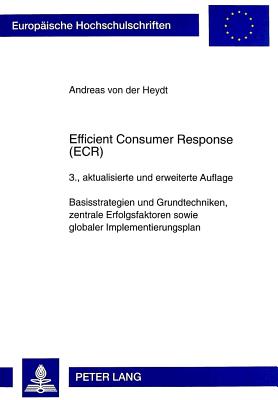 Efficient Consumer Response (Ecr): Basisstrategien Und Grundtechniken, Zentrale Erfolgsfaktoren Sowie Globaler Implementierungsplan - Von Der Heydt, Andreas