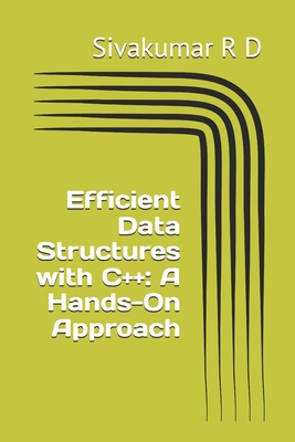 Efficient Data Structures with C++: A Hands-On Approach - R D, Sivakumar