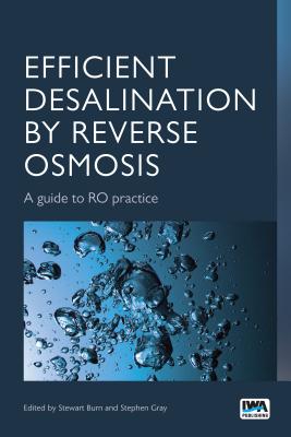 Efficient Desalination by Reverse Osmosis: A guide to RO practice - Burn, Stewart (Editor), and Gray, Stephen (Editor)