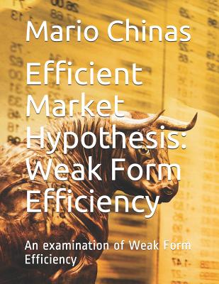 Efficient Market Hypothesis: Weak Form Efficiency: An examination of Weak Form Efficiency - Chinas, Mario