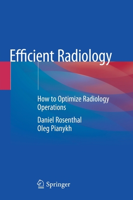 Efficient Radiology: How to Optimize Radiology Operations - Rosenthal, Daniel, and Pianykh, Oleg