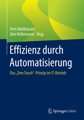 Effizienz Durch Automatisierung: Das Zero Touch"-Prinzip Im It-Betrieb - Abolhassan, Ferri (Editor), and Kellermann, Jrn (Editor)