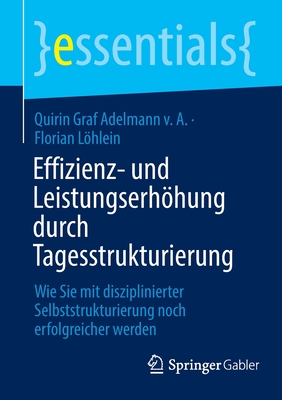 Effizienz- und Leistungserhhung durch Tagesstrukturierung: Wie Sie mit disziplinierter Selbststrukturierung noch erfolgreicher werden - Graf Adelmann v. A., Quirin, and Lhlein, Florian