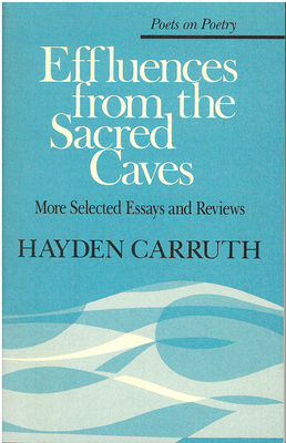 Effluences from the Sacred Caves: More Selected Essays and Reviews - Carruth, Hayden