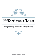 Effortless Clean: Simple Daily Hacks for a Tidy Home