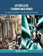 Effortless Fashion Unleashed: The Book for Crafting Your Own Stylish Wardrobe