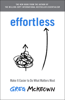 Effortless: Make It Easier to Do What Matters Most - McKeown, Greg