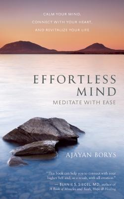 Effortless Mind: Meditate with Ease a Calm Your Mind, Connect with Your Heart, and Revitalize Your Life - Borys, Ajayan