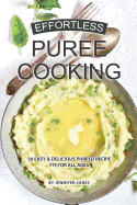Effortless Puree Cooking: 30 Easy & Delicious Pureed Recipe Fit for all Ages