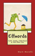 Effwords: Faith, Family, Fatherhood & That Other One - Morelli, Mark