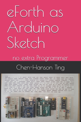 eForth as Arduino Sketch: no extra Programmer - Pintaske, Juergen (Editor), and Ting, Chen-Hanson