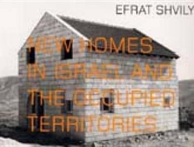 Efrat Shvily: New Homes in Israel and the Occupied Territories - Shvily, Efrat (Photographer), and David, Catherine (Editor), and Azoulay, Ariella, Professor (Text by)