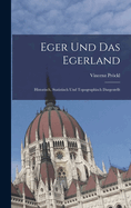 Eger Und Das Egerland: Historisch, Statistisch Und Topographisch Dargestellt