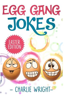 Egg Gang Jokes - Easter Edition: Easter Jokes Book for Kids with Knock-Knock Jokes and Riddles, An Easter Basket Stuffer for Kids - Wright, Charlie