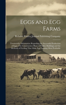 Eggs and Egg Farms: Trustworthy Information Regarding the Successful Production of Eggs--The Construction Plans of Poultry Buildings and the Methods of Feeding That Make Egg Farming Most Profitable - Reliable Poultry Journal Publishing C (Creator)