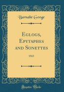 Eglogs, Epytaphes, and Sonettes, 1563 (Classic Reprint)