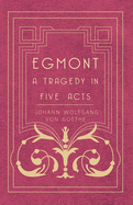 Egmont - A Tragedy in Five Acts
