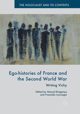 Ego-Histories of France and the Second World War: Writing Vichy - Bragana, Manuel (Editor), and Louwagie, Fransiska (Editor)