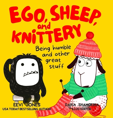 Ego, Sheep, and Knittery: Being Humble and Other Great Stuff - Jones, Eevi