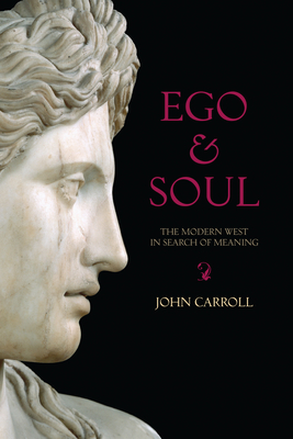Ego & Soul: The Modern West in Search of Meaning - Carroll, John
