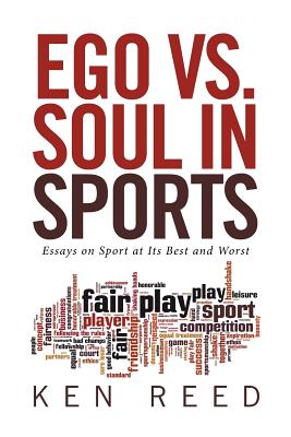 Ego vs. Soul in Sports: Essays on Sport at Its Best and Worst - Reed, Ken
