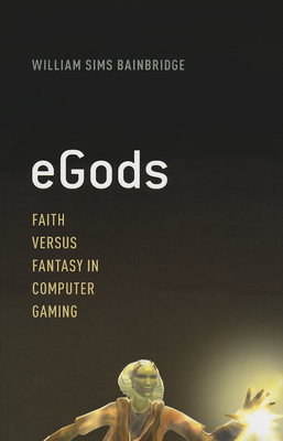 eGods: Faith Versus Fantasy in Computer Gaming - Bainbridge, William Sims