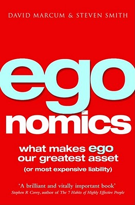 Egonomics: What Makes Ego Our Greatest Asset (Or Most Expensive Liability) - Marcum, Dave, and Smith, Steven
