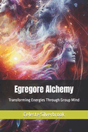 Egregore Alchemy: Transforming Energies Through Group Mind