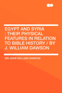 Egypt and Syria: Their Physical Features in Relation to Bible History / By J. William Dawson