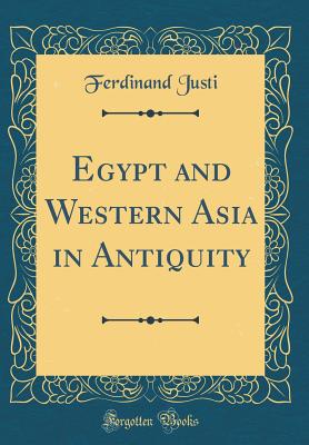 Egypt and Western Asia in Antiquity (Classic Reprint) - Justi, Ferdinand