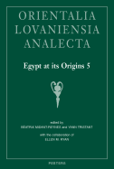 Egypt at Its Origins 5: Proceedings of the Fifth International Conference 'Origin of the State. Predynastic and Early Dynastic Egypt', Cairo, 13th-18th April 2014