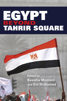 Egypt Beyond Tahrir Square - Momani, Bessma (Contributions by), and Mohamed, Eid (Contributions by), and Genidy, Hesham (Contributions by)