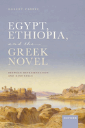 Egypt, Ethiopia, and the Greek Novel: Between Representation and Resistance