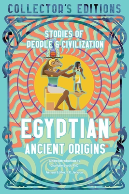 Egyptian Ancient Origins: Stories Of People & Civilization - Booth, Charlotte (Introduction by), and Jackson, J.K. (General editor)