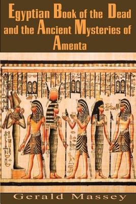 Egyptian Book of the Dead and the Ancient Mysteries of Amenta - Massey, Gerald