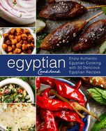 Egyptian Cookbook: Enjoy Authentic Egyptian Cooking with 50 Delicious Egyptian Recipes (3rd Edition)