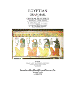 Egyptian Grammar, or General Principles of Egyptian Sacred Writing: The Foundation of Egyptology